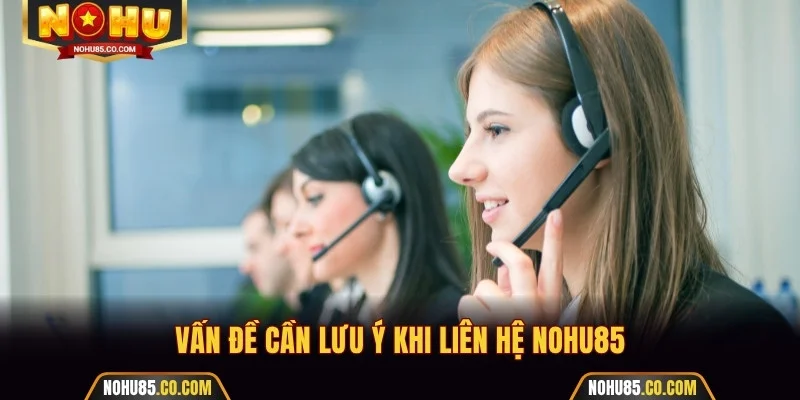 Vấn đề cần lưu ý khi liên hệ Nohu85
